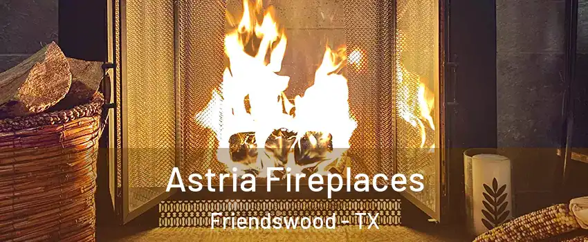  Astria Fireplaces Friendswood - TX