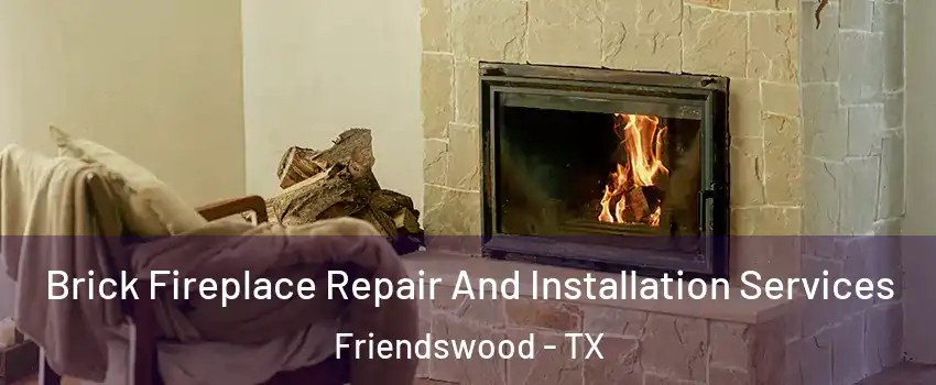  Brick Fireplace Repair And Installation Services Friendswood - TX