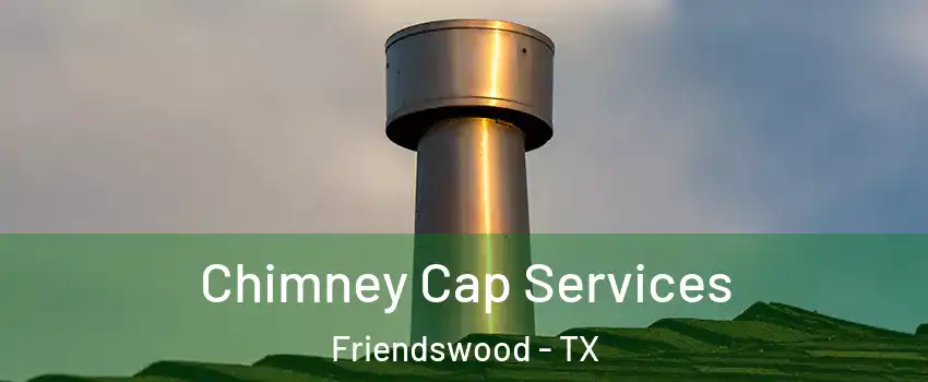  Chimney Cap Services Friendswood - TX