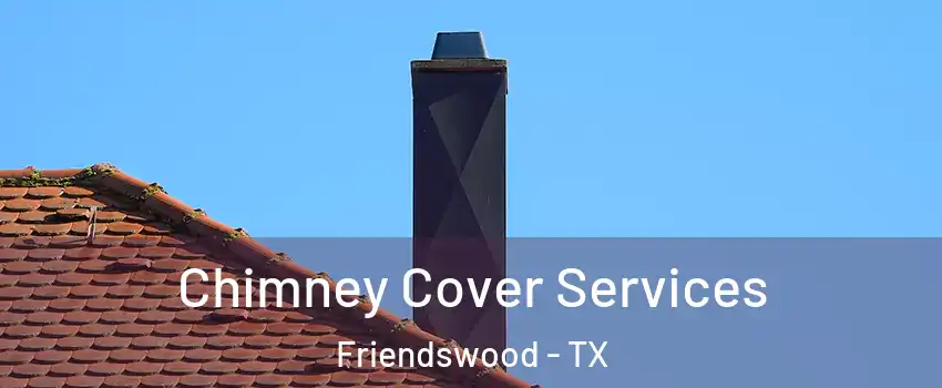  Chimney Cover Services Friendswood - TX