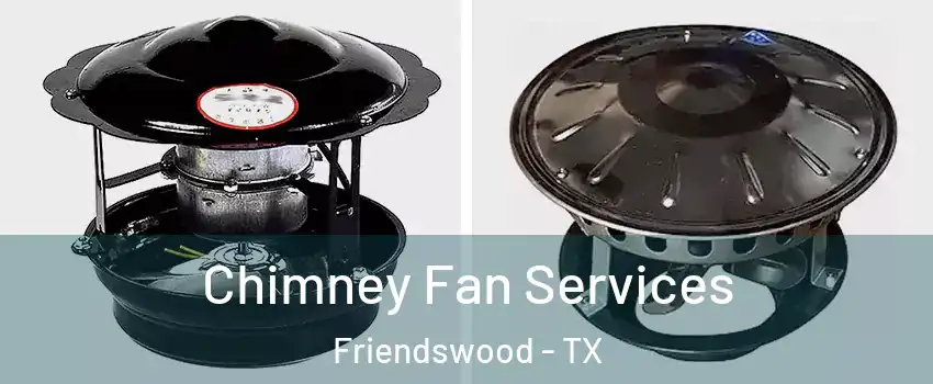  Chimney Fan Services Friendswood - TX