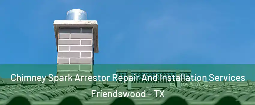  Chimney Spark Arrestor Repair And Installation Services Friendswood - TX