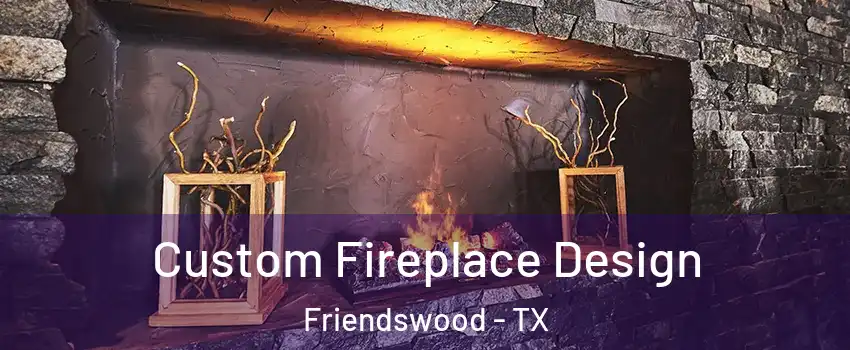  Custom Fireplace Design Friendswood - TX