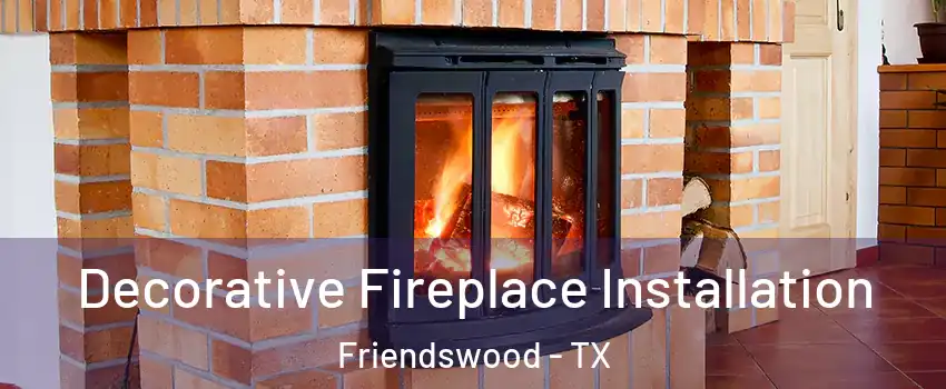  Decorative Fireplace Installation Friendswood - TX