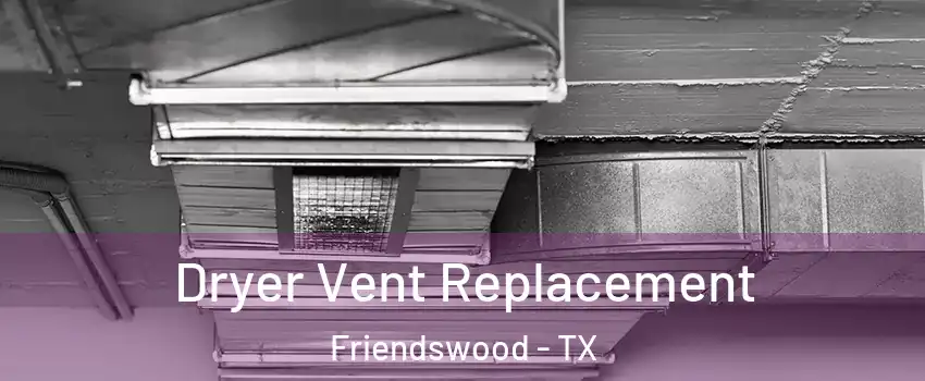  Dryer Vent Replacement Friendswood - TX
