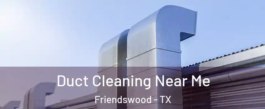  Duct Cleaning Near Me Friendswood - TX