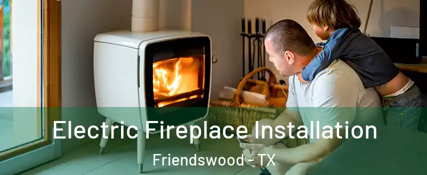  Electric Fireplace Installation Friendswood - TX
