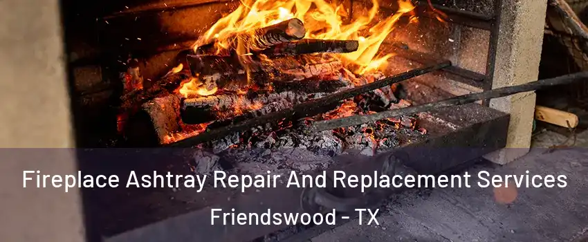  Fireplace Ashtray Repair And Replacement Services Friendswood - TX
