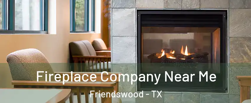  Fireplace Company Near Me Friendswood - TX