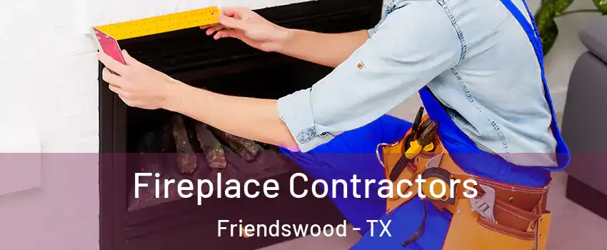  Fireplace Contractors Friendswood - TX