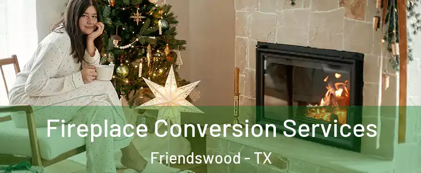  Fireplace Conversion Services Friendswood - TX
