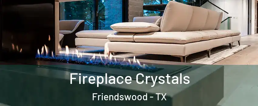  Fireplace Crystals Friendswood - TX