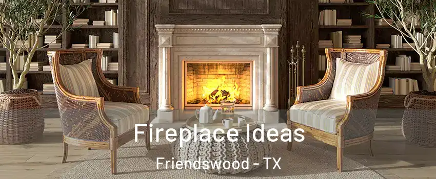 Fireplace Ideas Friendswood - TX