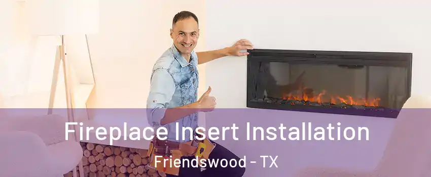  Fireplace Insert Installation Friendswood - TX