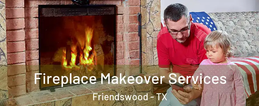  Fireplace Makeover Services Friendswood - TX