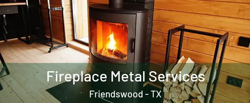 Fireplace Metal Services Friendswood - TX