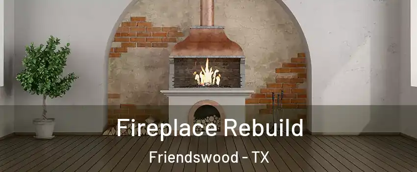  Fireplace Rebuild Friendswood - TX