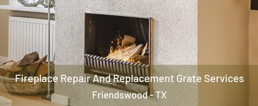  Fireplace Repair And Replacement Grate Services Friendswood - TX
