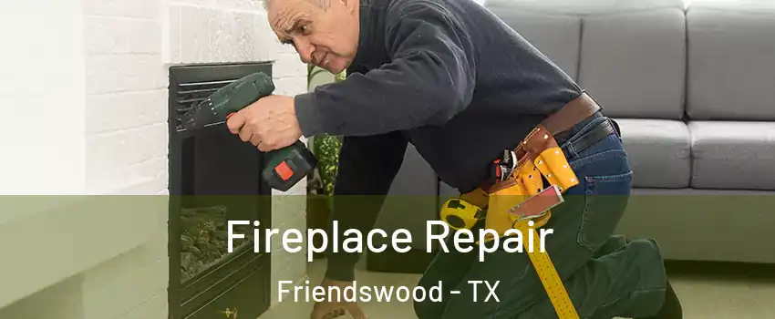  Fireplace Repair Friendswood - TX