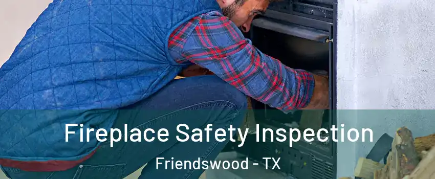  Fireplace Safety Inspection Friendswood - TX