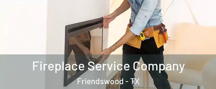  Fireplace Service Company Friendswood - TX