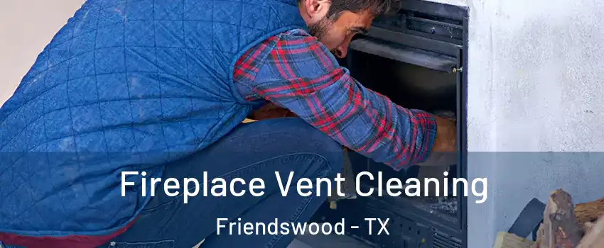  Fireplace Vent Cleaning Friendswood - TX