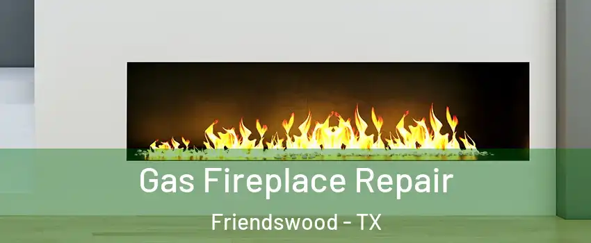  Gas Fireplace Repair Friendswood - TX