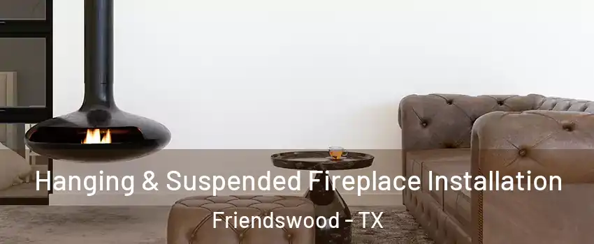  Hanging & Suspended Fireplace Installation Friendswood - TX