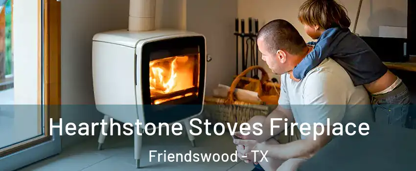  Hearthstone Stoves Fireplace Friendswood - TX