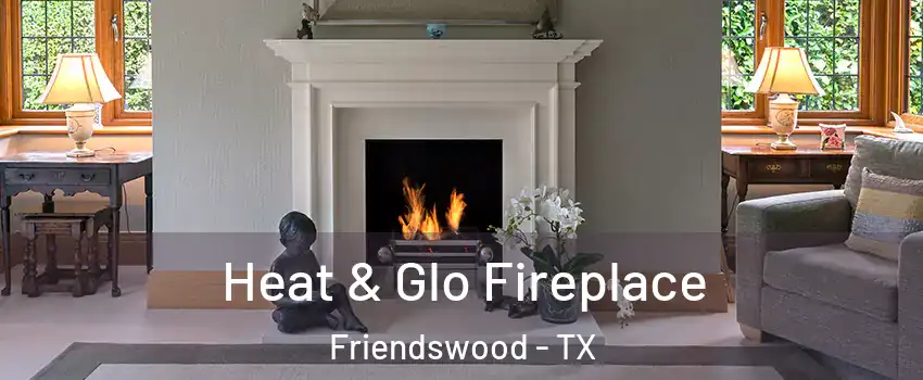  Heat & Glo Fireplace Friendswood - TX
