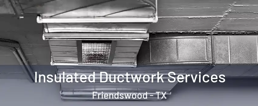  Insulated Ductwork Services Friendswood - TX