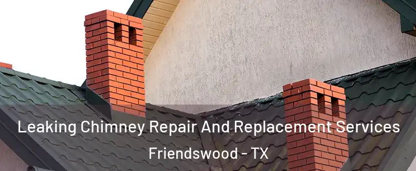  Leaking Chimney Repair And Replacement Services Friendswood - TX