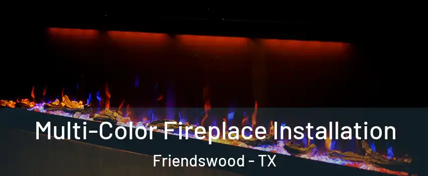  Multi-Color Fireplace Installation Friendswood - TX