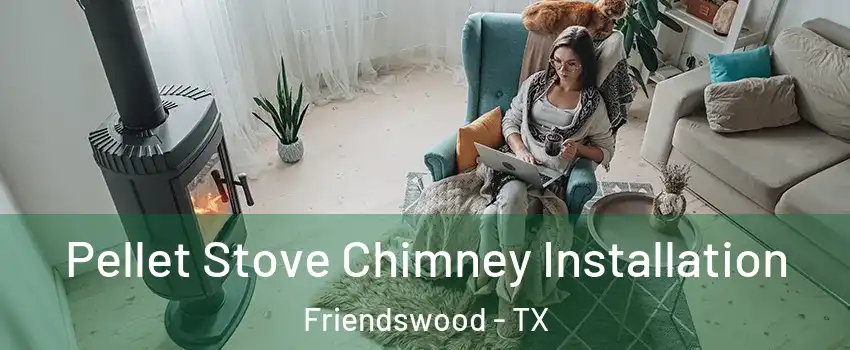  Pellet Stove Chimney Installation Friendswood - TX