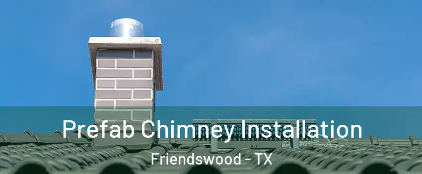  Prefab Chimney Installation Friendswood - TX
