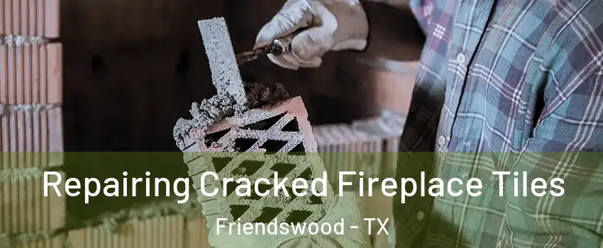  Repairing Cracked Fireplace Tiles Friendswood - TX
