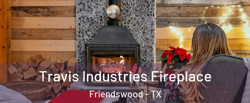  Travis Industries Fireplace Friendswood - TX