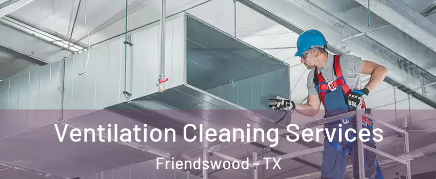  Ventilation Cleaning Services Friendswood - TX