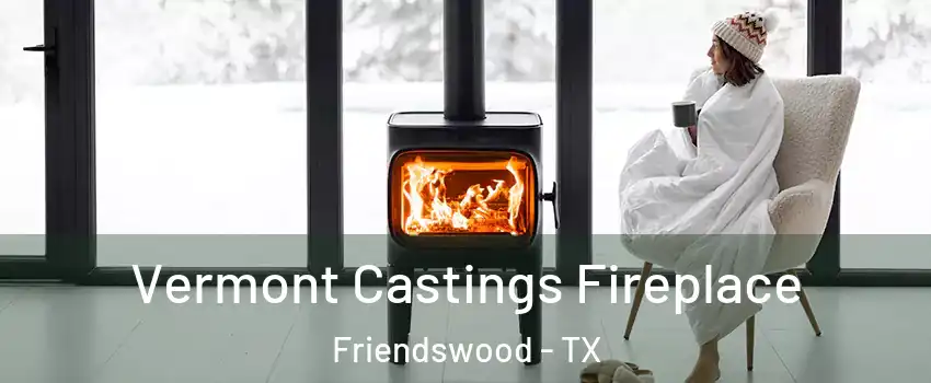  Vermont Castings Fireplace Friendswood - TX