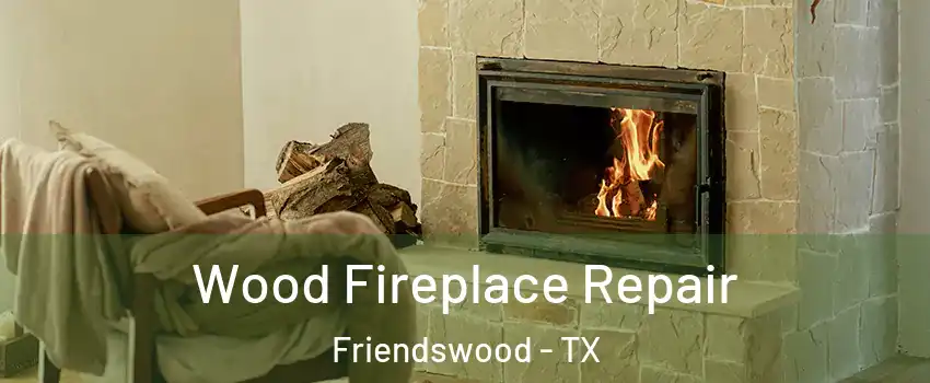  Wood Fireplace Repair Friendswood - TX