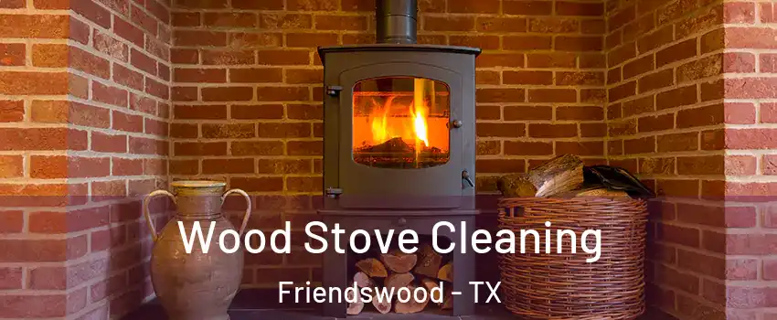  Wood Stove Cleaning Friendswood - TX