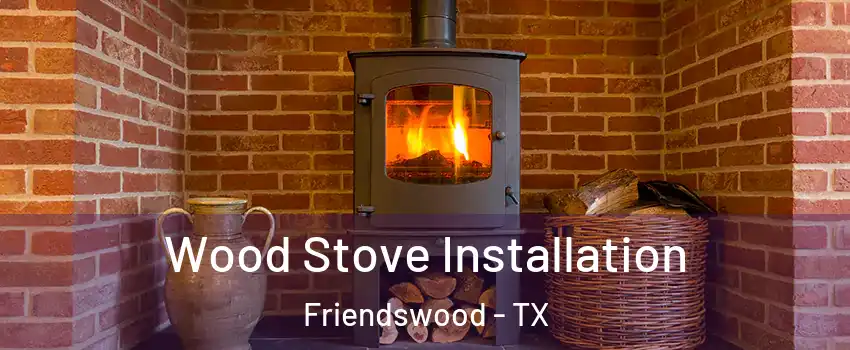  Wood Stove Installation Friendswood - TX