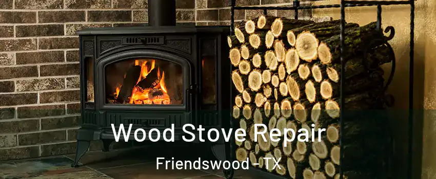  Wood Stove Repair Friendswood - TX